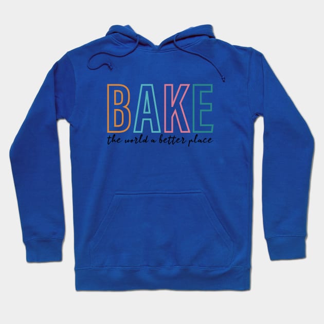 Bake The World A Better Place Funny Gift Hoodie by Almytee